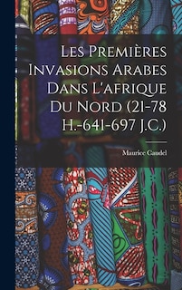 Les Premières Invasions Arabes Dans L'afrique Du Nord (21-78 H.-641-697 J.C.)