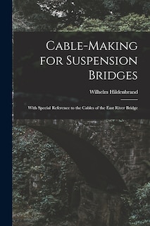 Cable-Making for Suspension Bridges: With Special Reference to the Cables of the East River Bridge