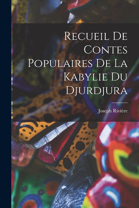 Recueil De Contes Populaires De La Kabylie Du Djurdjura