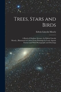 Front cover_Trees, Stars and Birds; a Book of Outdoor Science, by Edwin Lincoln Mosely...Illustrated in Colors From Paintings by Louis Agassiz Fuertes and With Photographs and Drawings