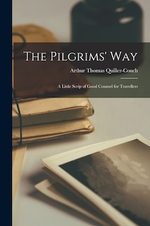 The Pilgrims' Way: A Little Scrip of Good Counsel for Travellers