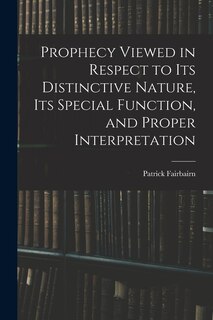 Front cover_Prophecy Viewed in Respect to Its Distinctive Nature, Its Special Function, and Proper Interpretation