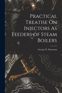 Practical Treatise On Injectors As Feeders of Steam Boilers