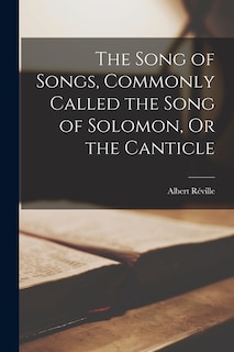 Front cover_The Song of Songs, Commonly Called the Song of Solomon, Or the Canticle
