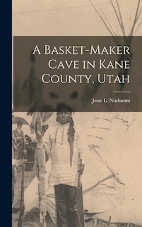 Front cover_A Basket-maker Cave in Kane County, Utah