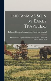Front cover_Indiana as Seen by Early Travelers; a Collection of Reprints From Books of Travel, Letters and Diaries Prior to 1830