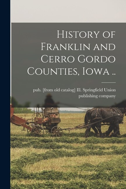 Couverture_History of Franklin and Cerro Gordo Counties, Iowa ..
