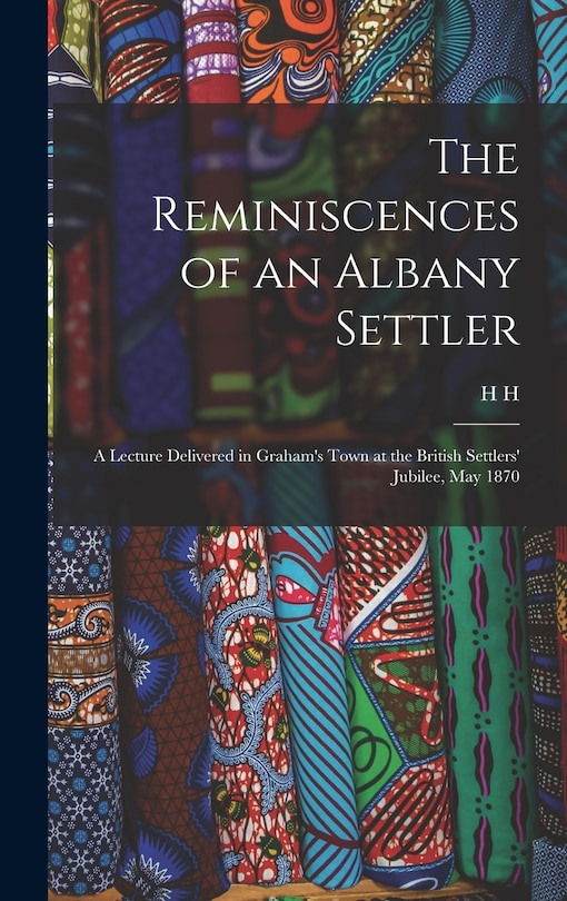 Couverture_The Reminiscences of an Albany Settler; a Lecture Delivered in Graham's Town at the British Settlers' Jubilee, May 1870