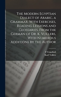 Couverture_The Modern Egyptian Dialect of Arabic, a Grammar, With Exercises, Reading Lessions and Glossaries, From the German of Dr. K. Vollers, With Numerous Additions by the Author