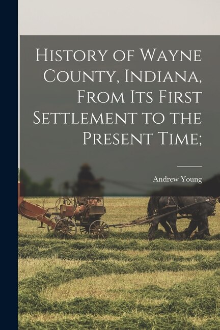 Front cover_History of Wayne County, Indiana, From its First Settlement to the Present Time;