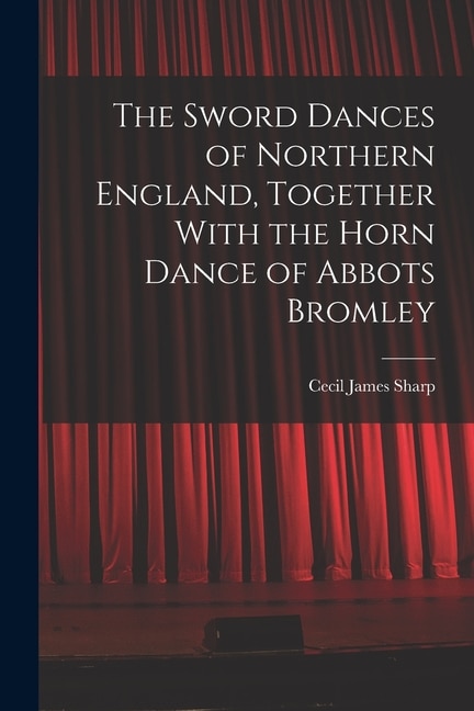 Front cover_The Sword Dances of Northern England, Together With the Horn Dance of Abbots Bromley