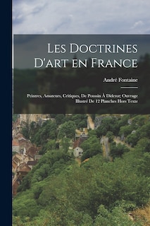 Couverture_Les Doctrines D'art en France; Peintres, Amateurs, Critiques, de Poussin à Diderot; Ouvrage Illustré de 12 Planches Hors Texte