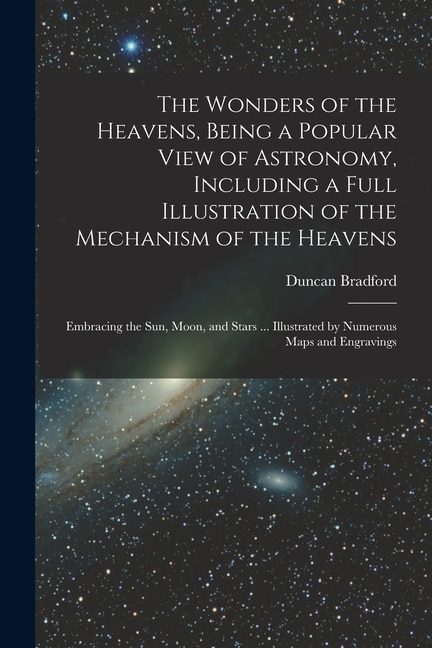 Couverture_The Wonders of the Heavens, Being a Popular View of Astronomy, Including a Full Illustration of the Mechanism of the Heavens; Embracing the sun, Moon, and Stars ... Illustrated by Numerous Maps and Engravings
