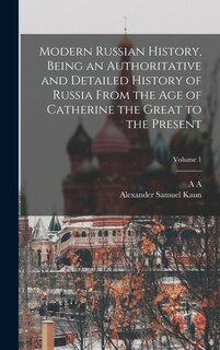 Front cover_Modern Russian History, Being an Authoritative and Detailed History of Russia From the age of Catherine the Great to the Present; Volume 1