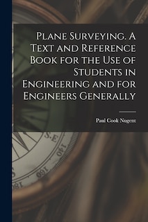 Plane Surveying. A Text and Reference Book for the use of Students in Engineering and for Engineers Generally