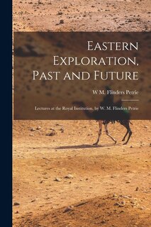 Front cover_Eastern Exploration, Past and Future; Lectures at the Royal Institution, by W. M. Flinders Petrie