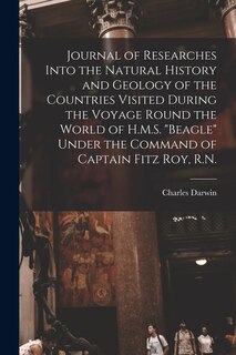 Couverture_Journal of Researches Into the Natural History and Geology of the Countries Visited During the Voyage Round the World of H.M.S. Beagle Under the Command of Captain Fitz Roy, R.N.
