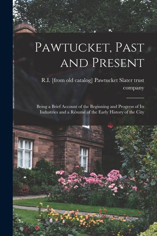 Couverture_Pawtucket, Past and Present; Being a Brief Account of the Beginning and Progress of its Industries and a Résumé of the Early History of the City