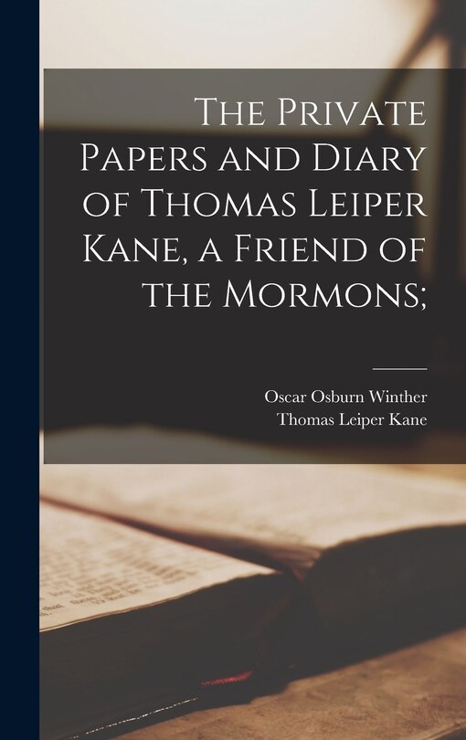 Couverture_The Private Papers and Diary of Thomas Leiper Kane, a Friend of the Mormons;