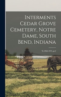 Front cover_Interments Cedar Grove Cemetery, Notre Dame, South Bend, Indiana