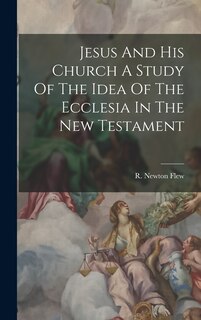 Couverture_Jesus And His Church A Study Of The Idea Of The Ecclesia In The New Testament