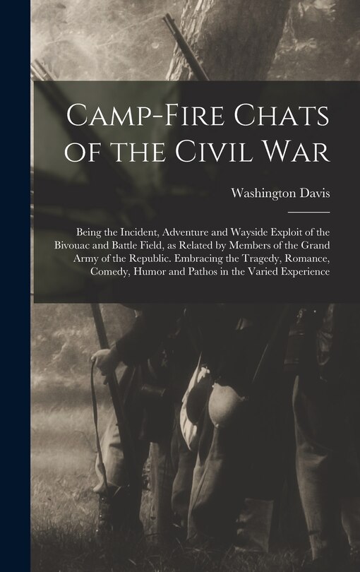 Couverture_Camp-fire Chats of the Civil war; Being the Incident, Adventure and Wayside Exploit of the Bivouac and Battle Field, as Related by Members of the Grand Army of the Republic. Embracing the Tragedy, Romance, Comedy, Humor and Pathos in the Varied Experience