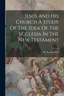 Couverture_Jesus And His Church A Study Of The Idea Of The Ecclesia In The New Testament