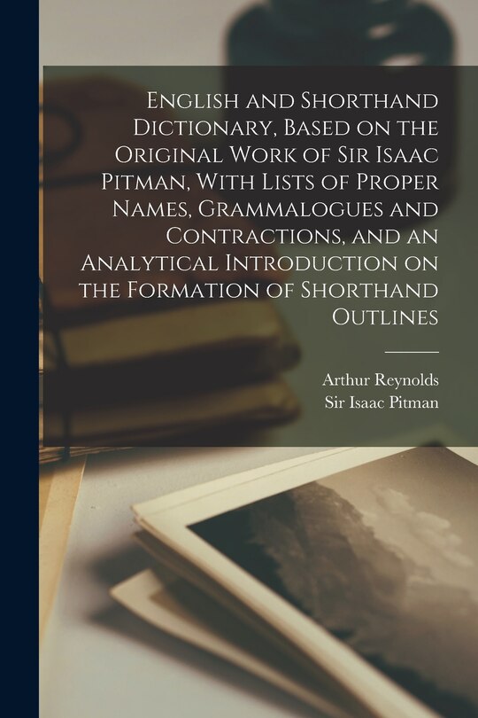 Front cover_English and Shorthand Dictionary, Based on the Original Work of Sir Isaac Pitman, With Lists of Proper Names, Grammalogues and Contractions, and an Analytical Introduction on the Formation of Shorthand Outlines