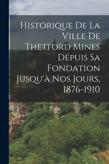 Front cover_Historique De La Ville De Thetford Mines Depuis Sa Fondation Jusqu'à Nos Jours, 1876-1910