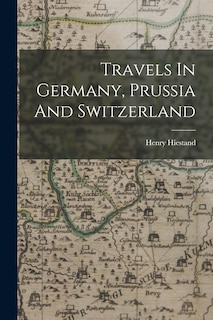 Travels In Germany, Prussia And Switzerland