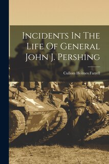 Front cover_Incidents In The Life Of General John J. Pershing