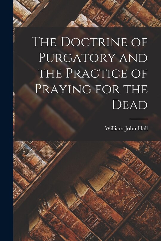 Front cover_The Doctrine of Purgatory and the Practice of Praying for the Dead