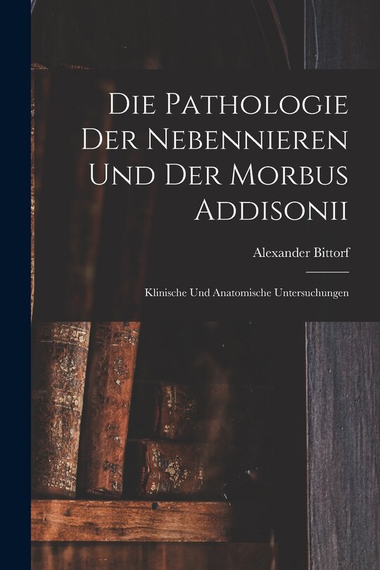 Front cover_Die Pathologie der Nebennieren und der Morbus Addisonii