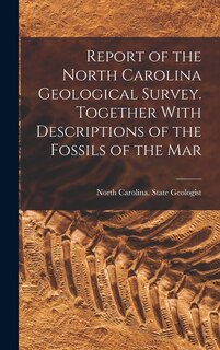Couverture_Report of the North Carolina Geological Survey. Together With Descriptions of the Fossils of the Mar