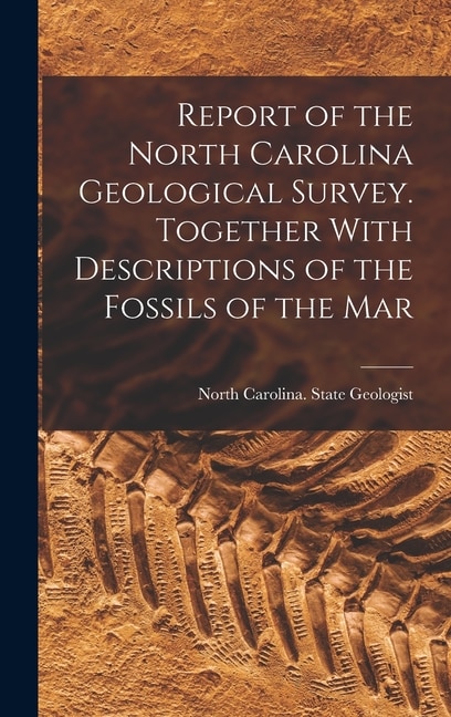 Couverture_Report of the North Carolina Geological Survey. Together With Descriptions of the Fossils of the Mar