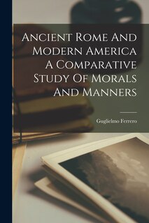 Front cover_Ancient Rome And Modern America A Comparative Study Of Morals And Manners
