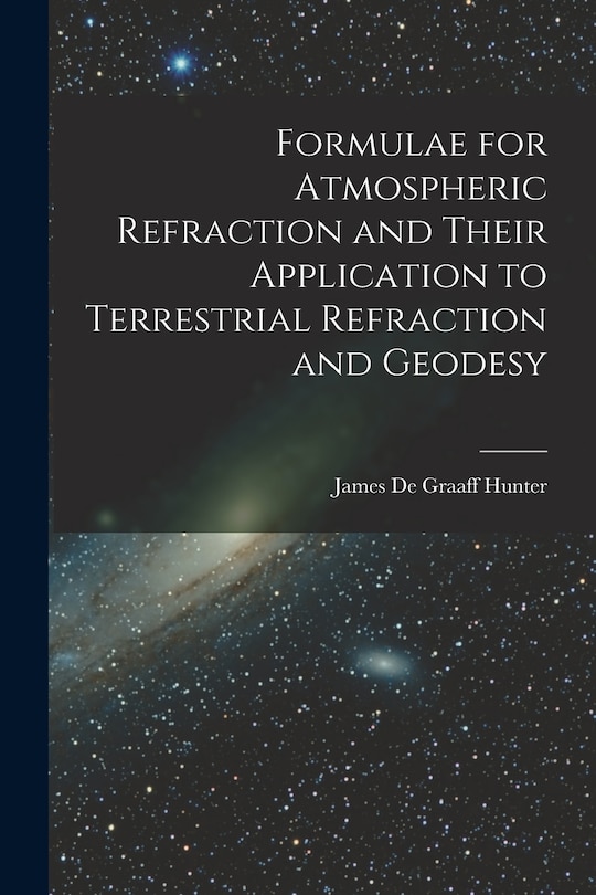 Front cover_Formulae for Atmospheric Refraction and Their Application to Terrestrial Refraction and Geodesy