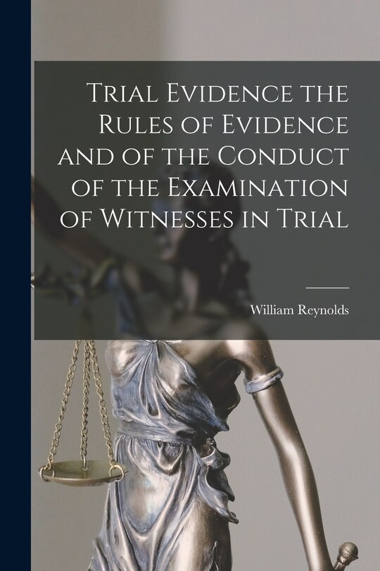 Front cover_Trial Evidence the Rules of Evidence and of the Conduct of the Examination of Witnesses in Trial