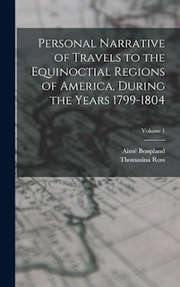 Front cover_Personal Narrative of Travels to the Equinoctial Regions of America, During the Years 1799-1804; Volume 1