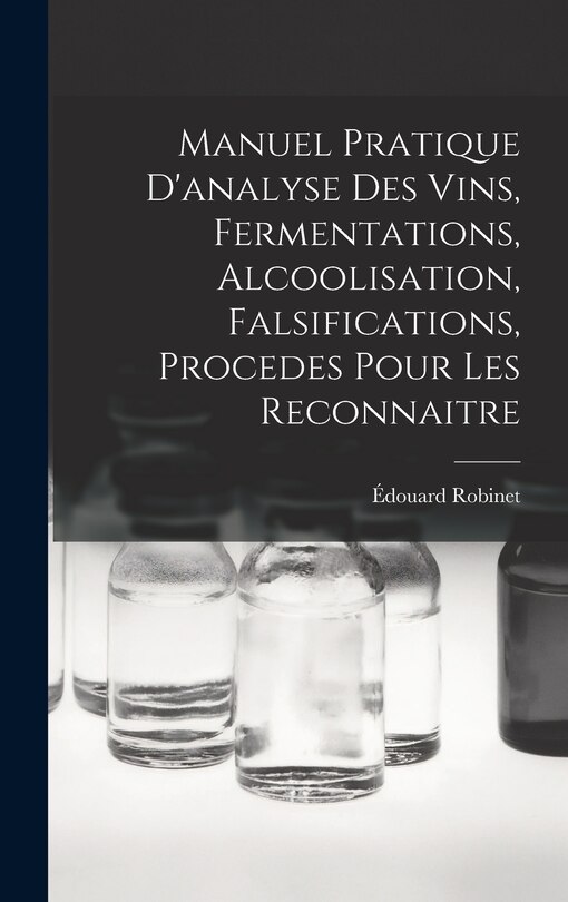Front cover_Manuel Pratique D'analyse Des Vins, Fermentations, Alcoolisation, Falsifications, Procedes Pour Les Reconnaitre