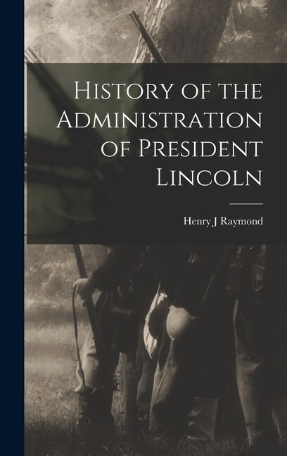 Front cover_History of the Administration of President Lincoln