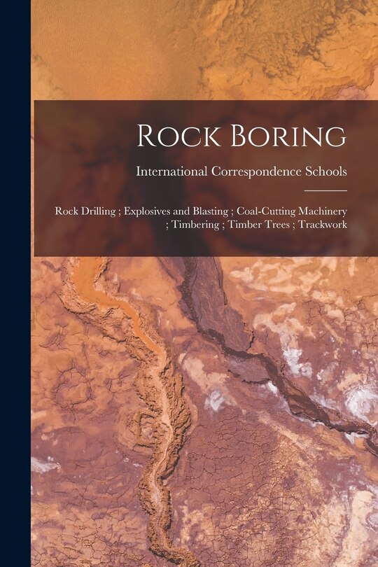 Couverture_Rock Boring; Rock Drilling; Explosives and Blasting; Coal-Cutting Machinery; Timbering; Timber Trees; Trackwork