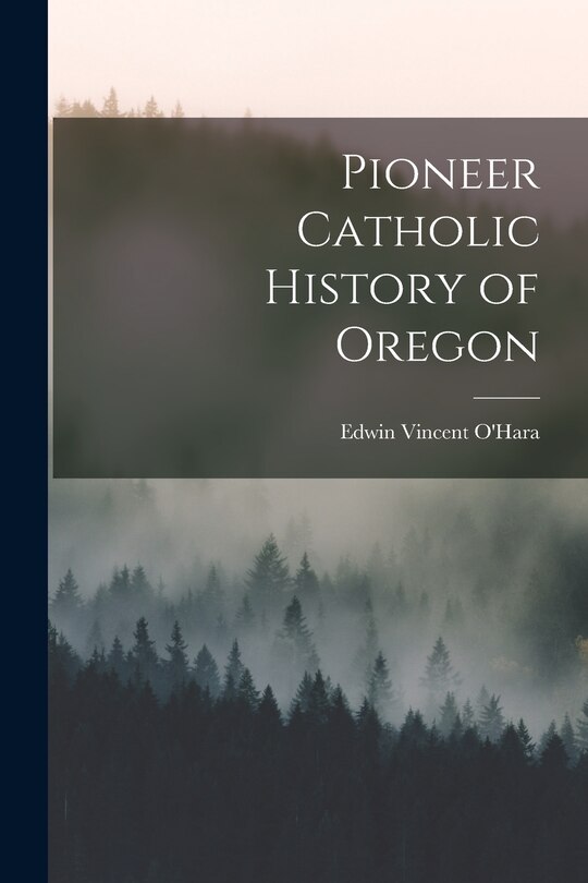 Front cover_Pioneer Catholic History of Oregon