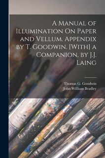 Couverture_A Manual of Illumination On Paper and Vellum. Appendix by T. Goodwin. [With] a Companion, by J.J. Laing