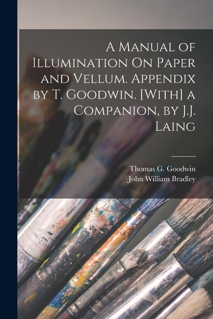 Couverture_A Manual of Illumination On Paper and Vellum. Appendix by T. Goodwin. [With] a Companion, by J.J. Laing