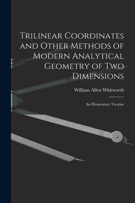 Front cover_Trilinear Coordinates and Other Methods of Modern Analytical Geometry of Two Dimensions
