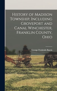Couverture_History of Madison Township, Including Groveport and Canal Winchester, Franklin County, Ohio