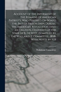Couverture_Account of the Interment of the Remains of American Patriots, Who Perished On Board the British Prison Ships During the American Revolution (And an Oration, Delivered at the Tomb by B. De Witt, Compiled by the Wallabout Committee, 1808) With Notes by H.R