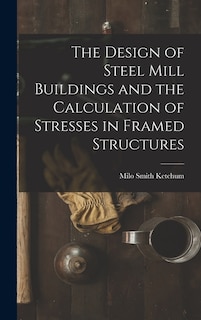 Couverture_The Design of Steel Mill Buildings and the Calculation of Stresses in Framed Structures