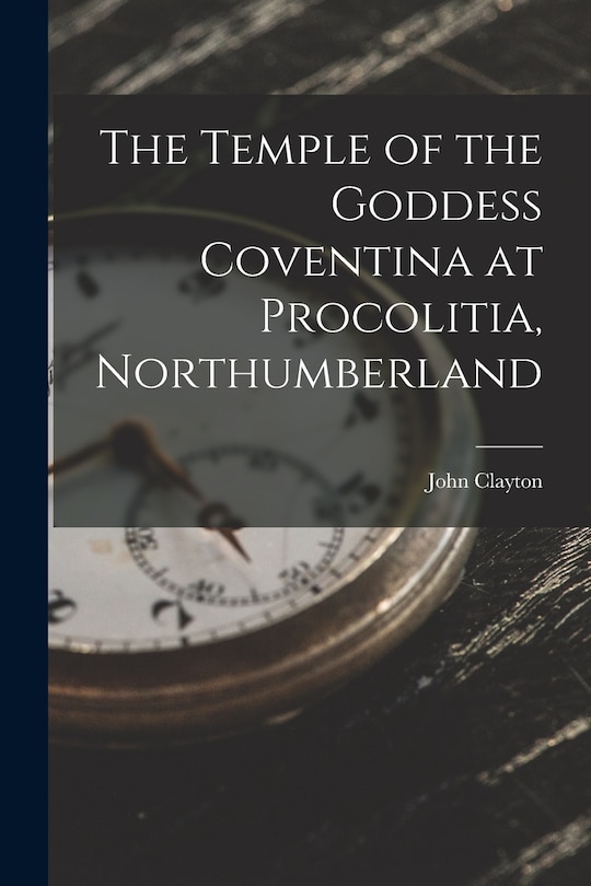 Front cover_The Temple of the Goddess Coventina at Procolitia, Northumberland